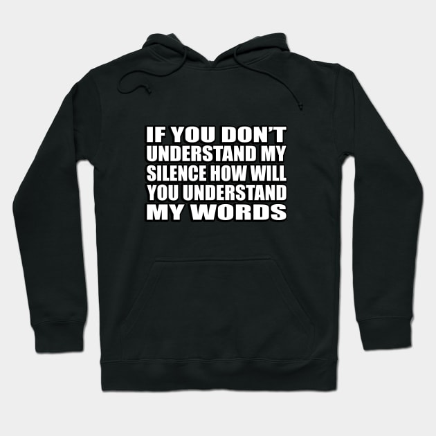 If you don’t understand my silence how will you understand my words Hoodie by CRE4T1V1TY